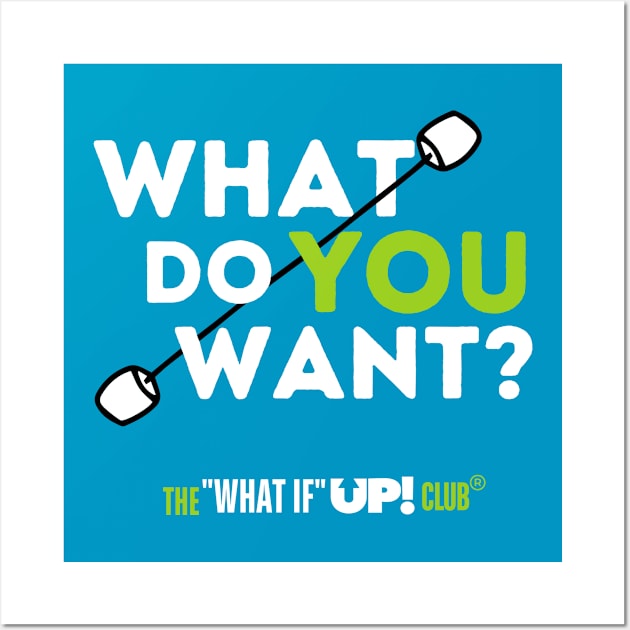 What Do YOU Want? The What If UP Club Wall Art by TheWhatIfUPClub